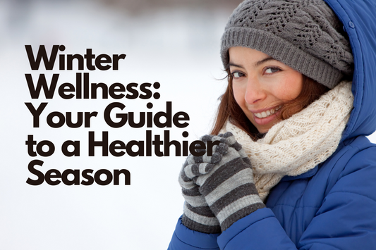 Winter Wellness: Your Guide to a Healthier Season